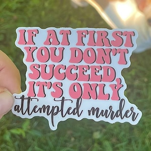 If at first you don't succeed it's only attempted murder Sticker, Funny Sticker, True Crime Sticker, Water Bottle Sticker, Laptop Sticker