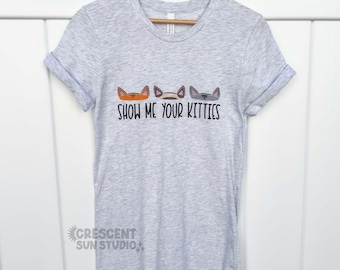 Show Me Your Kitties Shirt, Cat Lover T-Shirt, Gender Neutral Pet Lover Shirt, Ironic Cat Owner Tee, Funny Shirt for Cat Mom or Cat Dad