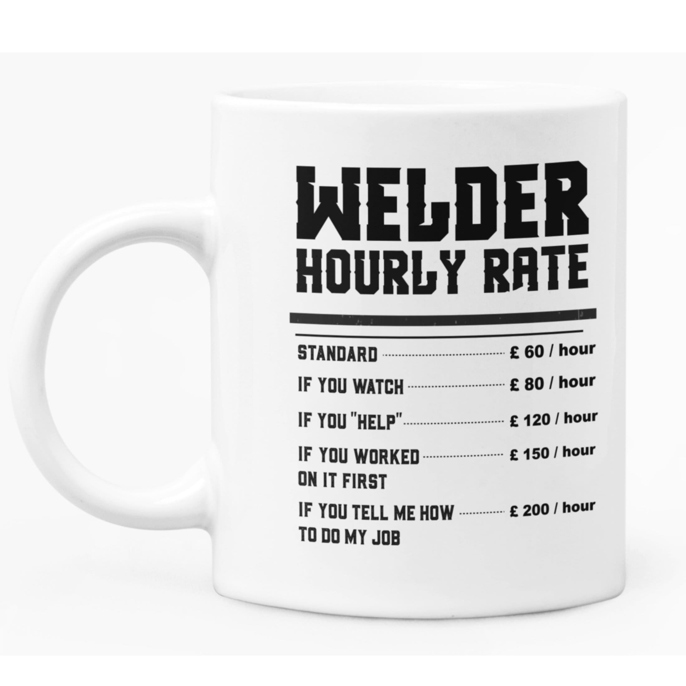 Mug Gift for Welder Funny hourly Rate Gift. White Ceramic 11oz Tea