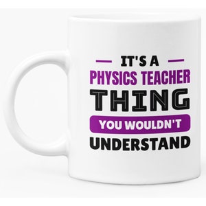May include: White ceramic coffee mug with black text that reads "It's a Physics Teacher Thing You Wouldn't Understand". The text "Thing" is in large bold letters. The words "You Wouldn't" are in a purple rectangle.