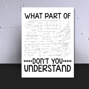 May include: A white poster featuring black text and mathematical equations. The text says "WHAT PART OF DON'T YOU UNDERSTAND". The poster is propped against a grey wall.
