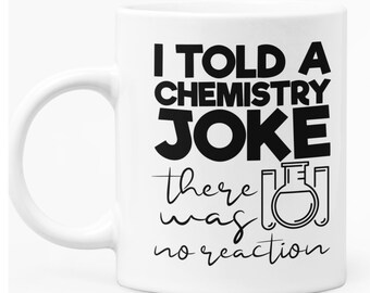 Mug With Chemistry Joke White Ceramic 11ox For Him or Her, Science Teacher