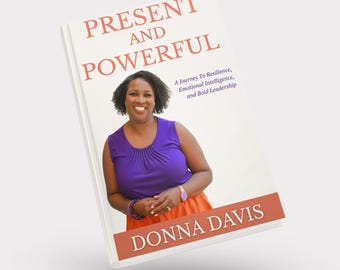 Present and Powerful: A Journey to Resilience, Emotional Intelligence and Bold Leadership