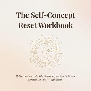 May include: A cream-coloured workbook titled "The Self-Concept Reset Workbook". The cover displays a gold illustration of a crescent moon, stars, and sun rays. The text below reads: "Reprogram your identity, step into your ideal self, and manifest your desires effortlessly."