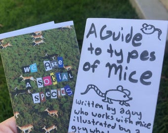 Può includere: Due piccoli libretti zine. Uno mostra un campo verde con cervi e il testo "we Are A SOCIAL SPECIES" in lettere ritagliate. L'altro è bianco con un topo disegnato a mano e il testo "A Guide to types of Mice Written by a guy who works with mice illustrated by a guy who has never drawn a mouse."
