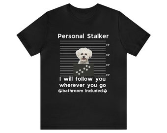 Bichon Frise T-shirt, Funny Dog Quote T-Shirt, Personal Stalker Dog Owner Shirt, Cute Puppy Tshirt, I Will Follow You, Bichon Frise Gifts