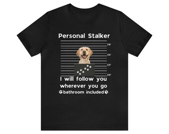 Funny Labrador T-shirt, Personal Stalker Dog Owner Gift
