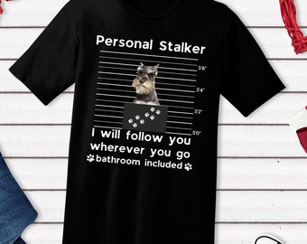 Funny Schnauzer T-Shirt, Personal Stalker Dog Graphic
