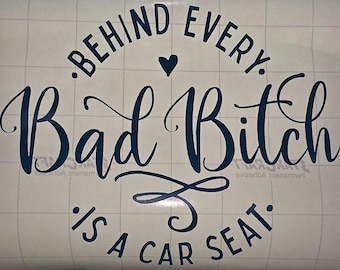 Behind Every Bad Bitch is a Car seat/ Bad Bitch/Car Seat/Mom/Permanent Vinyl decal for Car/ laptop/cell phone/ windows/ mirrors/ bumper,etc!