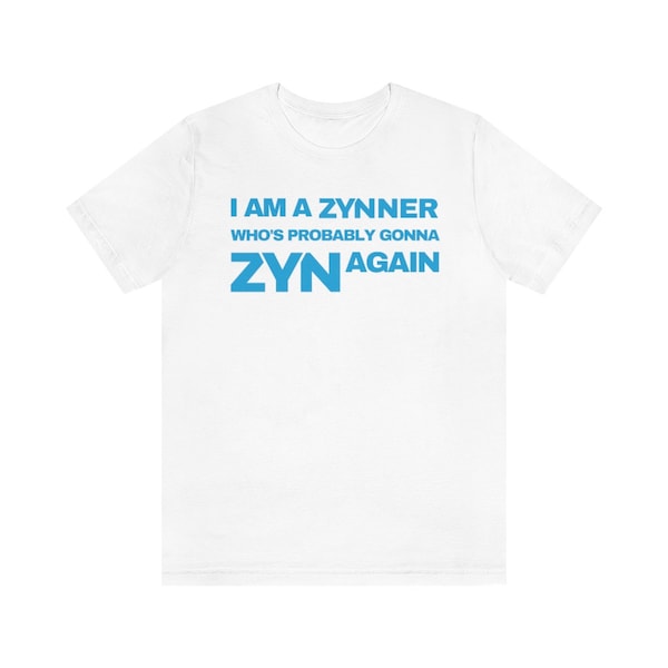 I am a ZYNNER who's probably gonna ZYN again, ZYN Nicotine Pouches Shirt for Men Women, Funny Rave Tees, Unisex Jersey Short Sleeve Tee