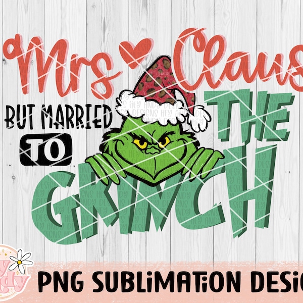 Mrs Claus but Married to the Gr!nch Sublimation Png, Christmas Sublimation Tshirt Designs Png