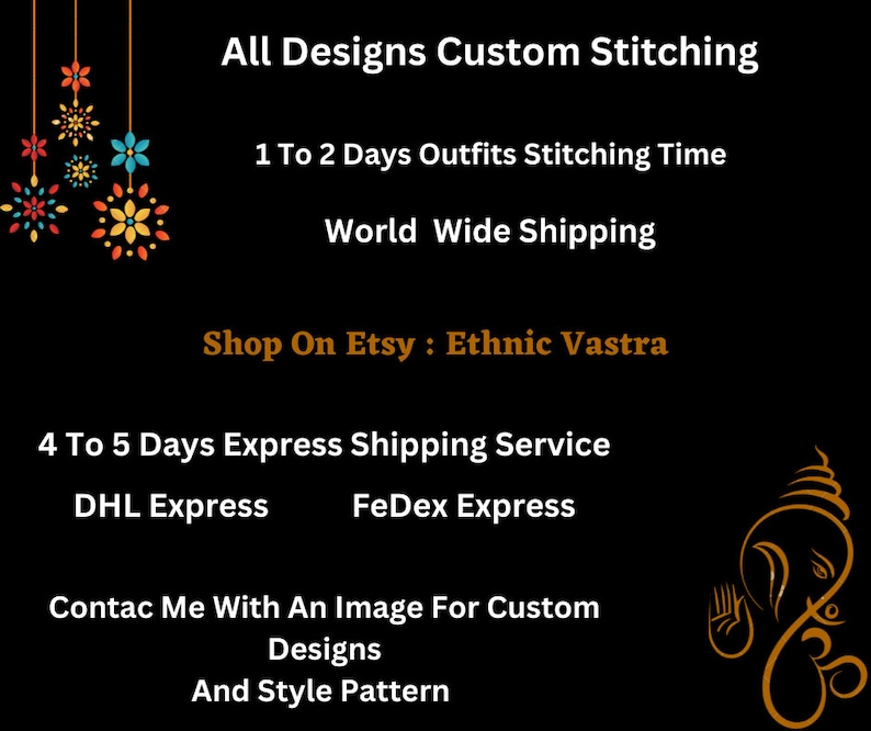 May include: A black and white image with text that reads "All Designs Custom Stitching", "1 To 2 Days Outfits Stitching Time", "World Wide Shipping", "Shop On Etsy: Ethnic Vastra", "4 To 5 Days Express Shipping Service", "DHL Express", "FeDex Express", "Contac Me With An Image For Custom Designs", and "And Style Pattern". The image also features a stylized illustration of the Hindu deity Ganesha.