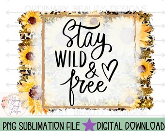 Stay wild and free sunflower sublimation design, stay wild and free quote png, wild and free sunflower png, bleach sublimation design