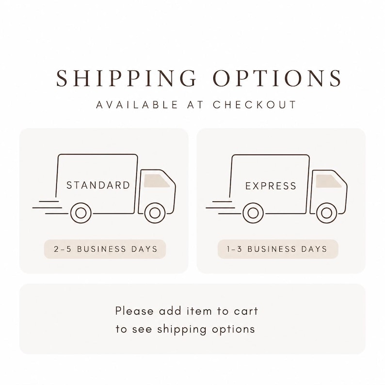 May include: A graphic display titled SHIPPING OPTIONS AVAILABLE AT CHECKOUT. It features two boxes with truck icons labeled STANDARD 2-5 BUSINESS DAYS and EXPRESS 1-3 BUSINESS DAYS, with text below stating Please add item to cart to see shipping options.