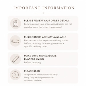 May include: An informational graphic titled IMPORTANT INFORMATION with four sections. Each section features a circular icon and text: PLEASE REVIEW YOUR ORDER DETAILS, RUSH ORDERS ARE NOT AVAILABLE, MAKE SURE YOU EVALUATE BLANKET SIZING, and PLEASE READ.