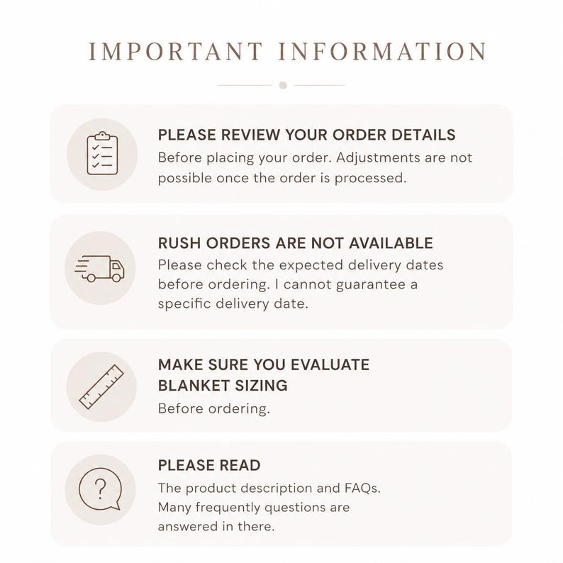 May include: An informational graphic titled IMPORTANT INFORMATION with four sections. Each section features a circular icon and text: PLEASE REVIEW YOUR ORDER DETAILS, RUSH ORDERS ARE NOT AVAILABLE, MAKE SURE YOU EVALUATE BLANKET SIZING, and PLEASE READ.