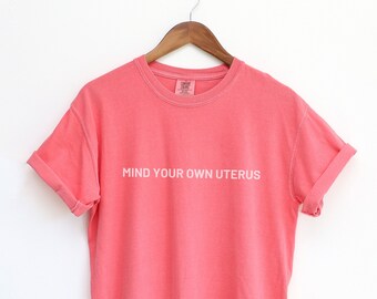 Mind Your Own Uterus Comfort Colors Tshirt Pro Roe v Wade Shirt Pro Choice Shirt Womens Rights Reproductive Rights Tee Abortion-rights Shirt
