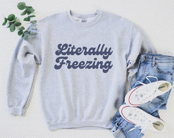 Literally Freezing Sweatshirt, Always Cold, Sweater Weather, I Am Freezing, Fall Crewneck, Retro Winter Pullover, Retro Always Cold Pullover