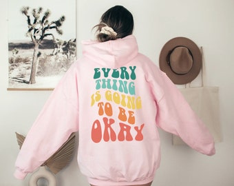 Everything is Going to Be Ok Hoodie Trendy Hoodie Preppy Sweatshirt Positive Hoodie Tumblr Hoodie VSCO Hoodie with Words on Back Side Only