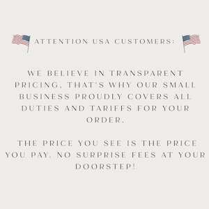 May include: A white informational graphic featuring two small American flag icons at the top corners. The text reads: ATTENTION USA CUSTOMERS: WE BELIEVE IN TRANSPARENT PRICING, THAT'S WHY OUR SMALL BUSINESS PROUDLY COVERS ALL DUTIES AND TARIFFS FOR YOUR ORDER. THE PRICE YOU SEE IS THE PRICE YOU PAY. NO SURPRISE FEES AT YOUR DOORSTEP!