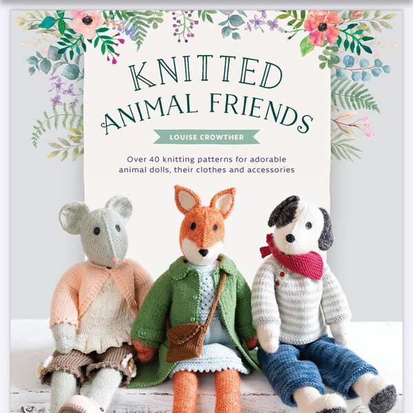 Knitted Animal Friends by Louise Crowther - Over 40 Knitting Patterns animal dolls, accessories- Best Knitting DIY Pattern-  PDF Version