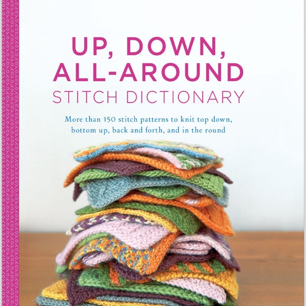 Up, Down, All-Around Stitch Dictionary: More than 150 stitch patterns to knit top down, bottom up, back and forth and the round -PDF Version