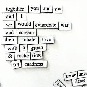 May include: A poem written with magnetic letters on a white background. The poem reads: "together you and you and I we would eviscerate war and scream then inhale love with a groan & make time for madness some unsto flame"