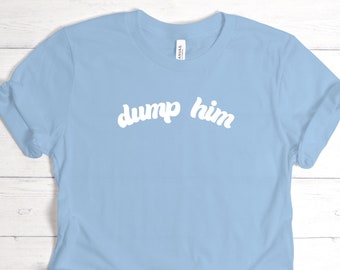 Dump Him Shirt | Y2K style shirt | Free Britney Shirt | Retro 90s Tshirt | Baddie Style | Sarcastic Humor Gift | Baby Doll Top | BFF gift