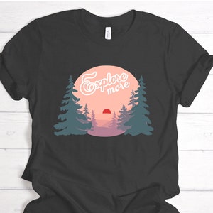 Explore More Shirt | forest sunset | camping hiking gift | outdoor lover | wanderlust tshirt | road trip | adventure | mountain | vacation