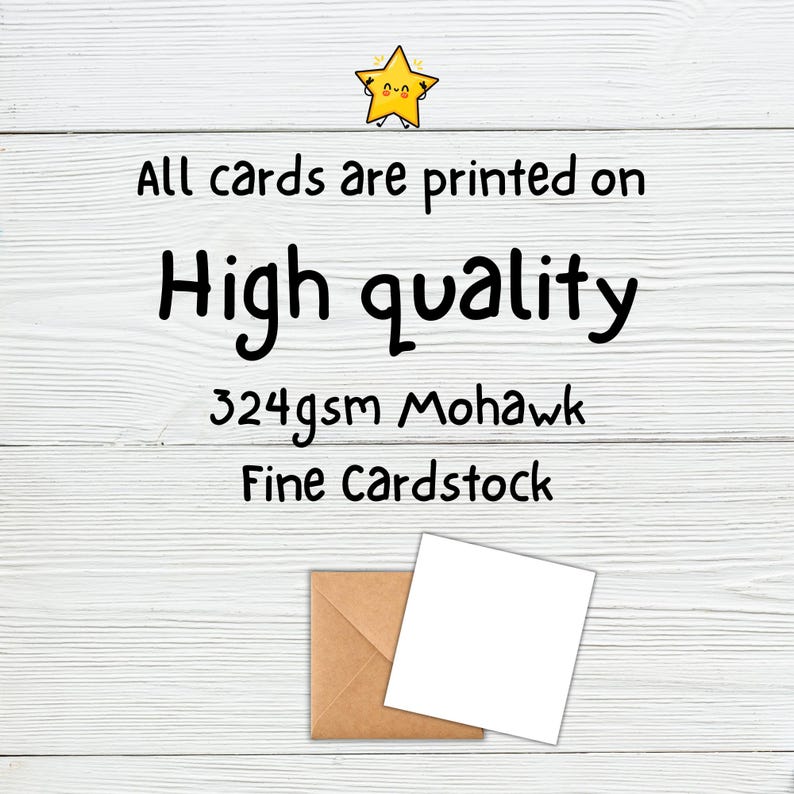 May include: A white square card and a brown kraft envelope. The text reads: All cards are printed on High quality 324gsm Mohawk Fine Cardstock. A small yellow cartoon star with a smiling face is positioned above the text on a white wood background.