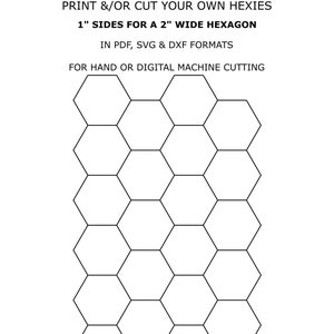 May include: Printable template for creating a 2-inch wide hexagon tile with 1-inch sides. The template includes a grid of 15 hexagons.  The text on the page reads "INSTANT DOWNLOAD PRINT &/OR CUT YOUR OWN HEXIES 1" SIDES FOR A 2" WIDE HEXAGON IN PDF, SVG & DXF FORMATS FOR HAND OR DIGITAL MACHINE CUTTING"