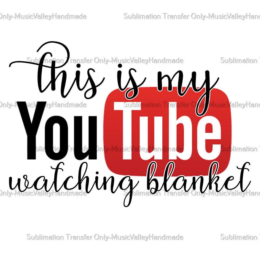 This is my YouTube watching blanket Sublimation Transfer Etsy