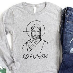 I Didn't Say That Shirt, Funny Christian Shirt, Sarcastic Jesus Shirt, Sarcastic Religion Shirt, Liberal Shirt, Bella + Canvas Long Sleeve
