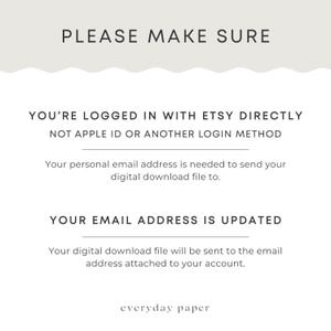 May include: White background with black text that reads "PLEASE MAKE SURE" at the top. Below, it says "YOU'RE LOGGED IN WITH ETSY DIRECTLY" and "YOUR EMAIL ADDRESS IS UPDATED". The text is in a simple, clean font. The bottom of the image says "everyday paper".