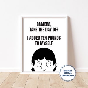 Bob&#39;s Burgers Print | Gene Belcher - Camera, Take the Day Off - I Added Ten Pounds to Myself | Instant Digital Download | Hand Drawn Fan Art