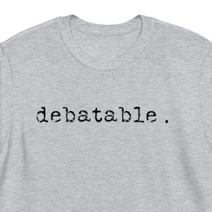 Sarcastic T-shirt, Funny Sayings Tee, Debatable T-shirt, Popular Sayings, Sarcasm T-shirt