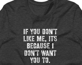 If You Don't Like Me I Don't Care, Rude Humor T-shirt, Sarcasm T-shirt, Sarcastic Tee, Funny T-shirt