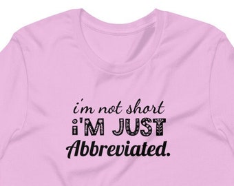 I'm Not Short I'm Just Abbreviated, Short Person T-shirt, Sarcastic T-shirt, I'm Short T-shirt, Short Person T-shirt