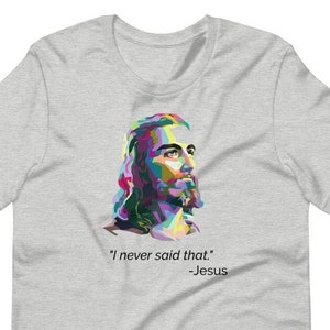Jesus T-shirt, I Never Said That, Sarcastic tee, Sarcasm T-shirt, Funny Jesus tshirt, Funny Jesus