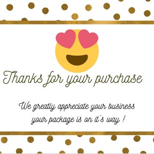 May include: A white card with gold polka dots and a gold border. The card has a yellow emoji with pink hearts for eyes and the text "Thanks for your purchase. We greatly appreciate your business. Your package is on its way!"
