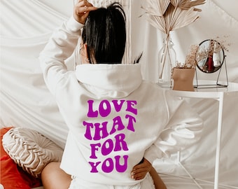 Love That For You Hoodie ~ Tumblr Hoodie ~ Aesthetic Hoodie ~ Trendy Hoodie~ Good Vibes Hoodie~ Happiness Hoodie