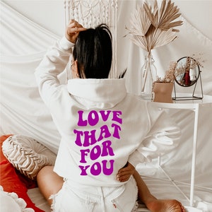 Love That For You Hoodie ~ Tumblr Hoodie ~ Aesthetic Hoodie ~ Trendy Hoodie~ Good Vibes Hoodie~ Happiness Hoodie