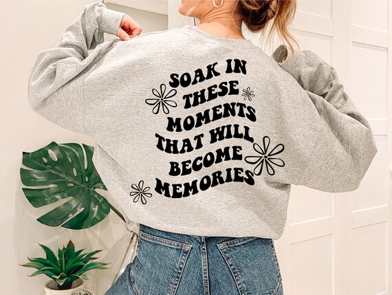 Soak in These Moments That Will Become Memories Sweatshirt ~ Trendy Oversized Sweatshirt~ Tumblr Sweatshirt