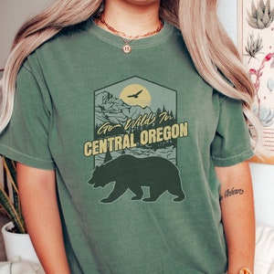 Moving to Oregon, Go Wild In Central Oregon Shirt,Moving from Oregon,Relocation Gift, Oregon Vacation Shirt, Bend Redmond Prineville Sisters