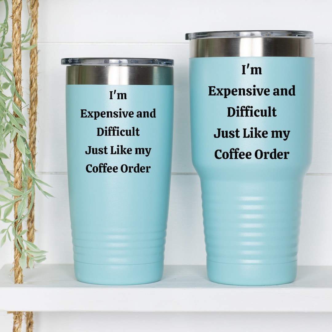 Funny Coffee Tumbler Expensive and Difficult Gift for Coffee Etsy