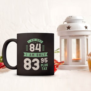 Funny 84th Birthday Gifts,84th Birthday Mug, 84 year Old Birthday Gifts, Happy 84th Birthday, 84th Bday Party, 84th Birthday Coffee Mug