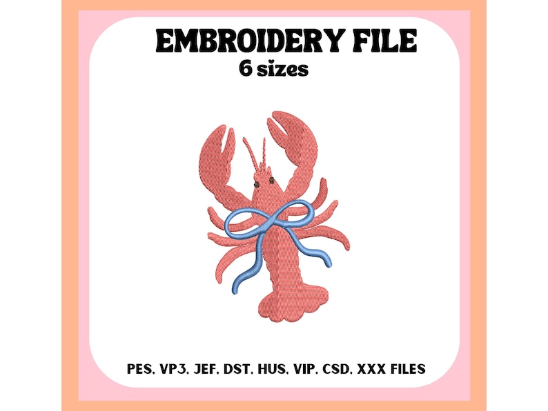 May include: An embroidery file design featuring a coral-colored lobster with a blue bow. The text "EMBROIDERY FILE" and "6 sizes" are displayed at the top. The bottom of the image lists file formats: PES, VP3, JEF, DST, HUS, VIP, CSD, and XXX FILES.