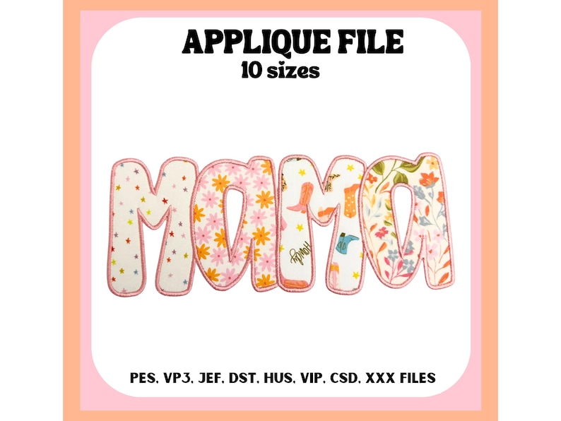 May include: An applique file design with the word "MAMA" in a playful font. The letters are filled with various patterns, including floral and boot designs, and outlined in pink. The text "APPLIQUE FILE" and "10 sizes" are at the top.