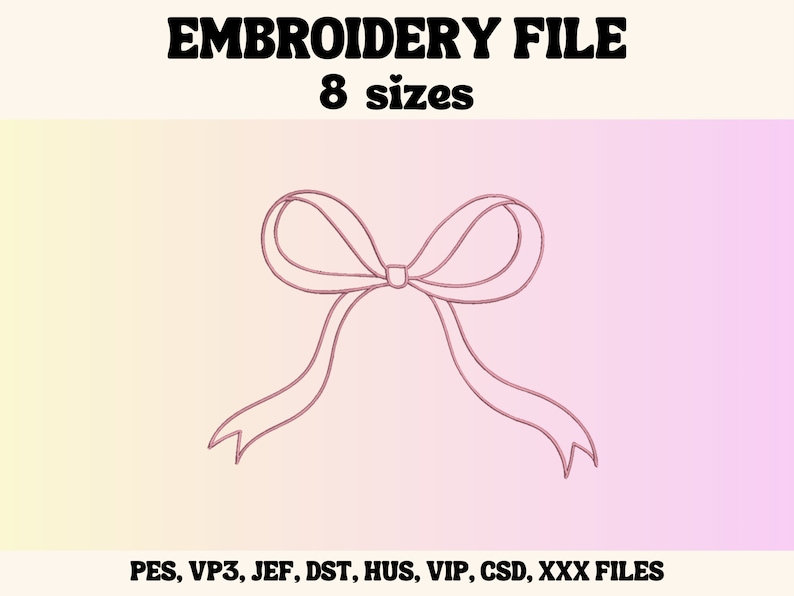 May include: A pink bow embroidery design with the text "EMBROIDERY FILE" and "8 sizes" in a bold font. The design includes file types: PES, VP3, JEF, DST, HUS, VIP, CSD, and XXX FILES. The background has a gradient of yellow to pink.