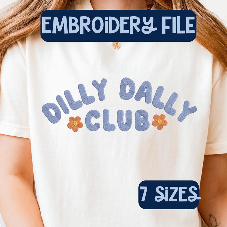May include: Cream-colored t-shirt with the text "DILLY DALLY CLUB" in blue, embroidered letters. The word "CLUB" is centered below "DILLY DALLY" with orange flower accents. The top of the image reads "EMBROIDERY FILE" and the bottom reads "7 SIZES".